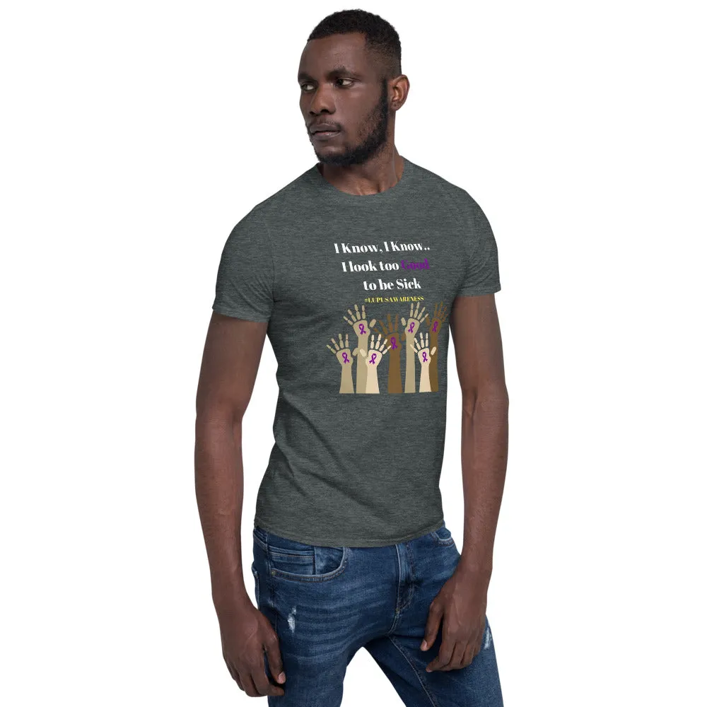 "I know..I look too Good to be Sick" Lupus Awareness Unisex T-Shirt